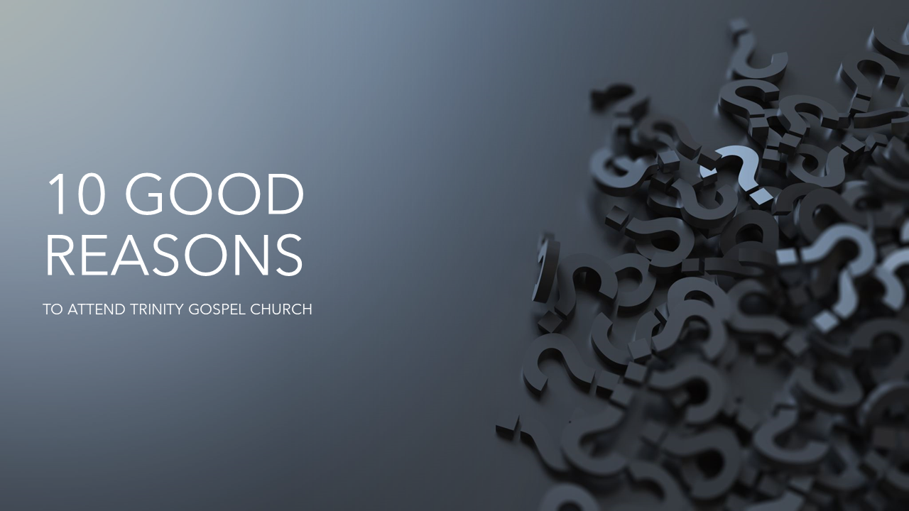 10 good reasons to attend Trinity Gospel Church